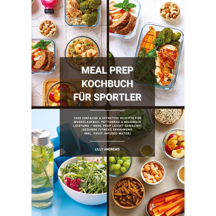 Кулінарна книга Meal Prep для спортсменів 1000 простих та ефективних рецептів для нарощування м'язів, спалення жиру та максимальної продуктивності. Здорове фітнес-харчування та Fruit Infused Water