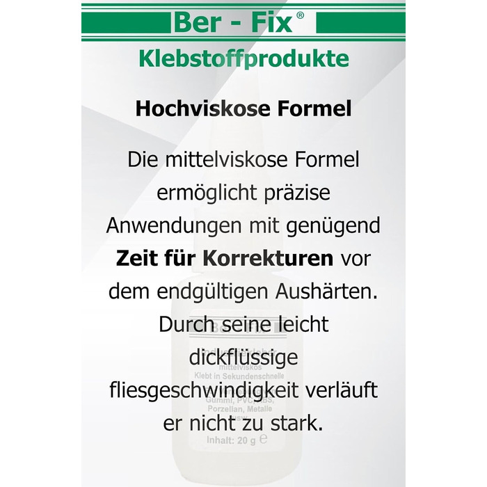 Промисловий клей преміум-класу Ber-Fix 10 г середньої в'язкості надзвичайно міцний і універсальний, ідеально підходить для точного нанесення на пластик, метал, дерево, ПВХ, гуму, шкіру, кераміку, включаючи 3 тонкі наконечники для дозування 10 г з тонкими