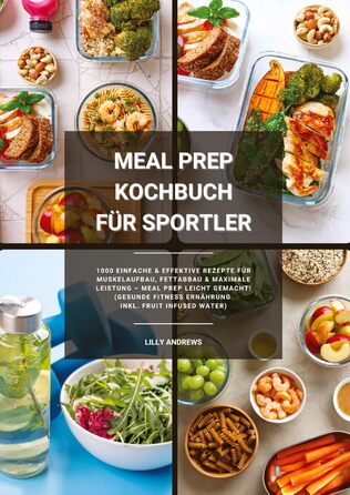 Кулінарна книга Meal Prep для спортсменів 1000 простих та ефективних рецептів для нарощування м'язів, спалення жиру та максимальної продуктивності. Здорове фітнес-харчування та Fruit Infused Water